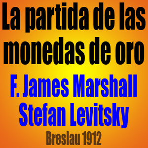 La partida de las monedas de oro - Levitsky vs Marshall - Breslau 1912